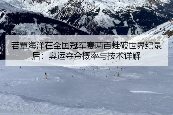 若覃海洋在全国冠军赛两百蛙破世界纪录后：奥运夺金概率与技术详解