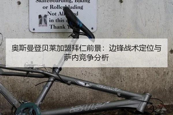 奥斯曼登贝莱加盟拜仁前景：边锋战术定位与萨内竞争分析